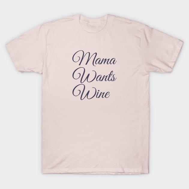 Mama Wants Wine | A Wine Shirt for Wine Lovers T-Shirt by DesignsbyZazz